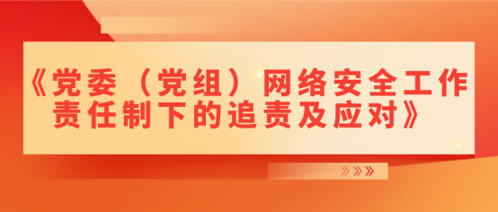 最新！《党委（党组）网络安全工作责任制下的追责及应对》正式发布133.png